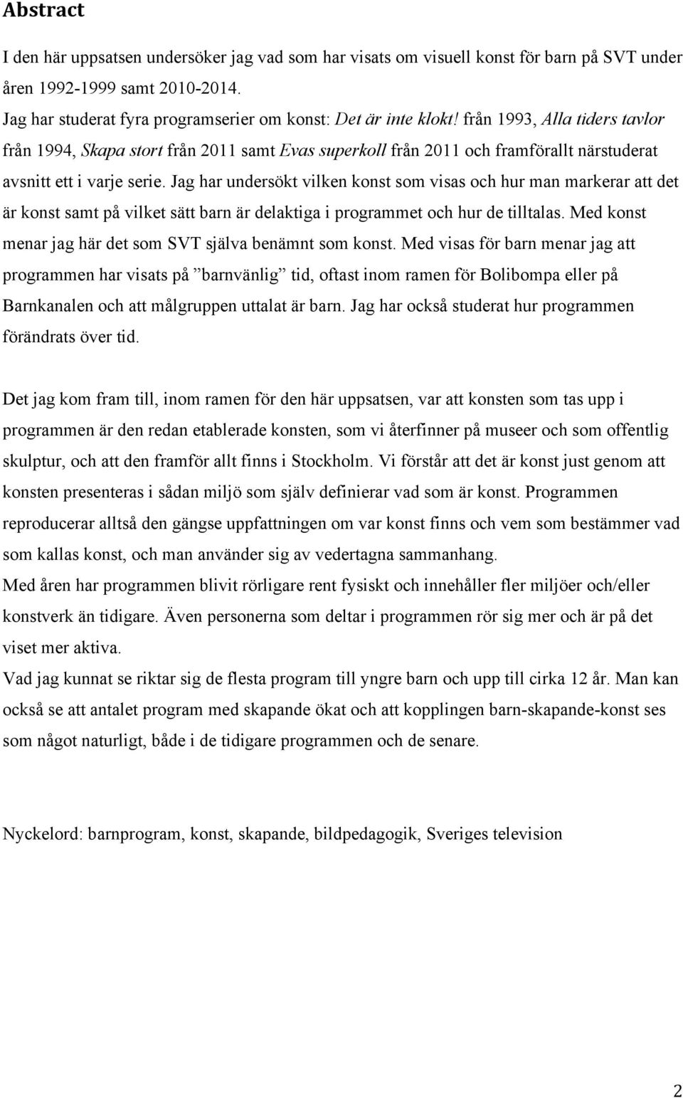 Jag har undersökt vilken konst som visas och hur man markerar att det är konst samt på vilket sätt barn är delaktiga i programmet och hur de tilltalas.