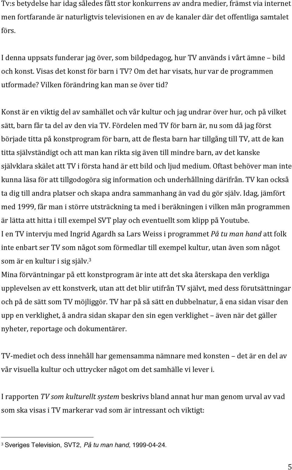 Vilken förändring kan man se över tid? Konst är en viktig del av samhället och vår kultur och jag undrar över hur, och på vilket sätt, barn får ta del av den via TV.