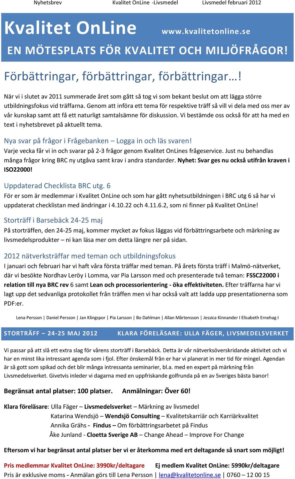 Genom att införa ett tema för respektive träff så vill vi dela med oss mer av vår kunskap samt att få ett naturligt samtalsämne för diskussion.