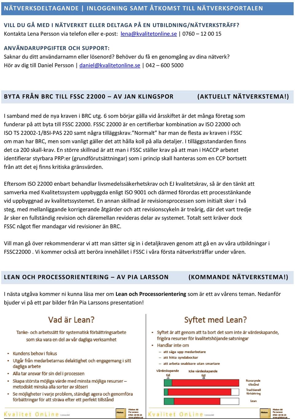 Behöver du få en genomgång av dina nätverk? Hör av dig till Daniel Persson daniel@kvalitetonline.se 042 600 5000 BYTA FRÅN BRC TILL FSSC 22000 AV JAN KLINGSPOR (AKTUELLT NÄTVERKSTEMA!