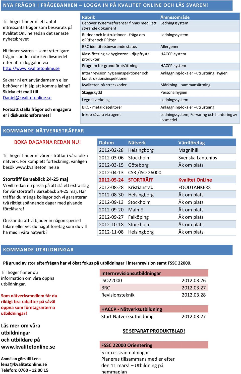loggat in via http://www.kvalitetonline.se Saknar ni ert användarnamn eller behöver ni hjälp att komma igång? Skicka ett mail till Daniel@kvalitetonline.