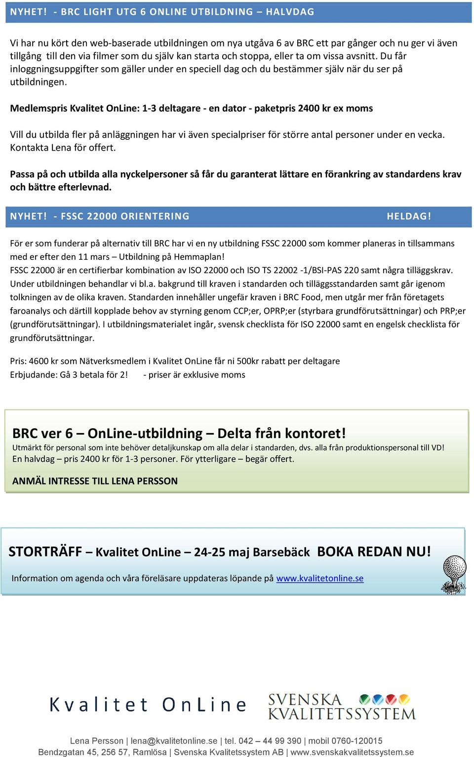 och stoppa, eller ta om vissa avsnitt. Du får inloggningsuppgifter som gäller under en speciell dag och du bestämmer själv när du ser på utbildningen.