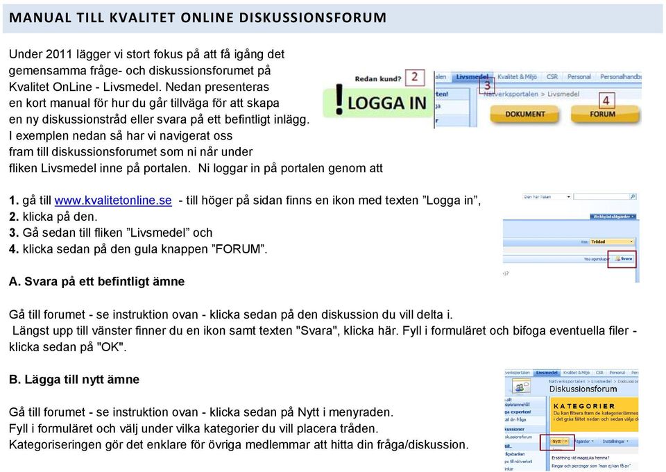 I exemplen nedan så har vi navigerat oss fram till diskussionsforumet som ni når under fliken Livsmedel inne på portalen. Ni loggar in på portalen genom att 1. gå till www.kvalitetonline.