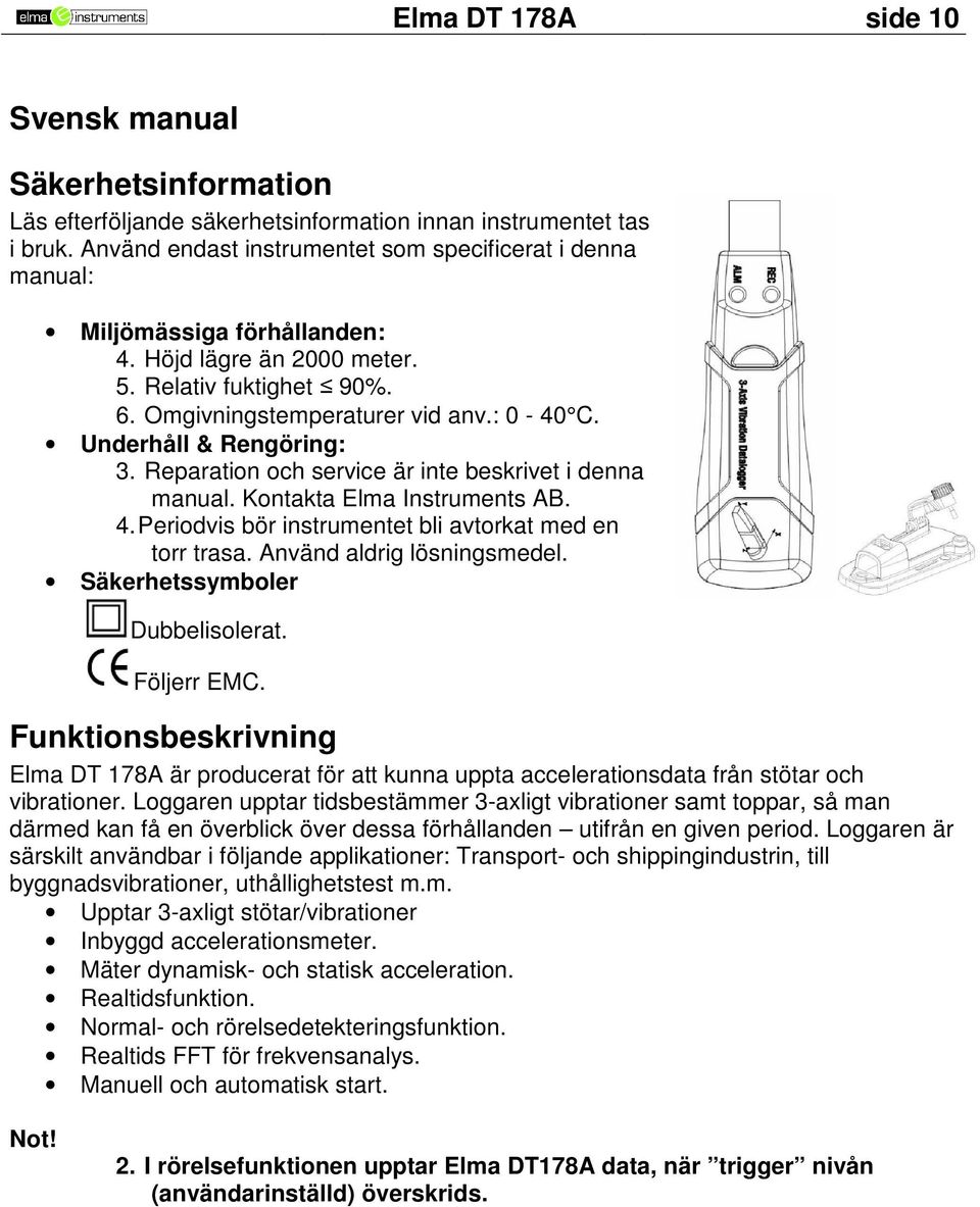 Underhåll & Rengöring: 3. Reparation och service är inte beskrivet i denna manual. Kontakta Elma Instruments AB. 4. Periodvis bör instrumentet bli avtorkat med en torr trasa.