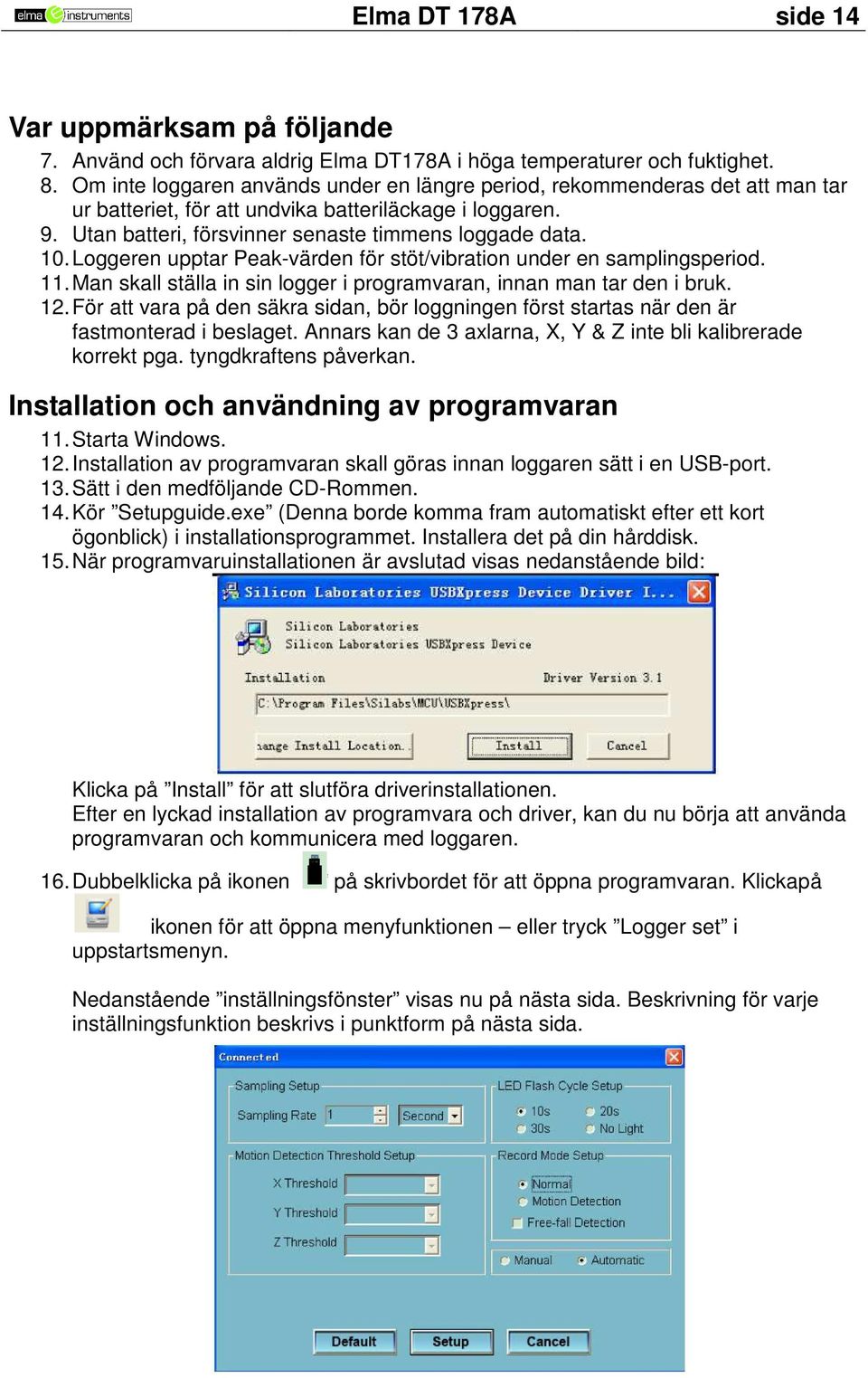 Loggeren upptar Peak-värden för stöt/vibration under en samplingsperiod. 11. Man skall ställa in sin logger i programvaran, innan man tar den i bruk. 12.