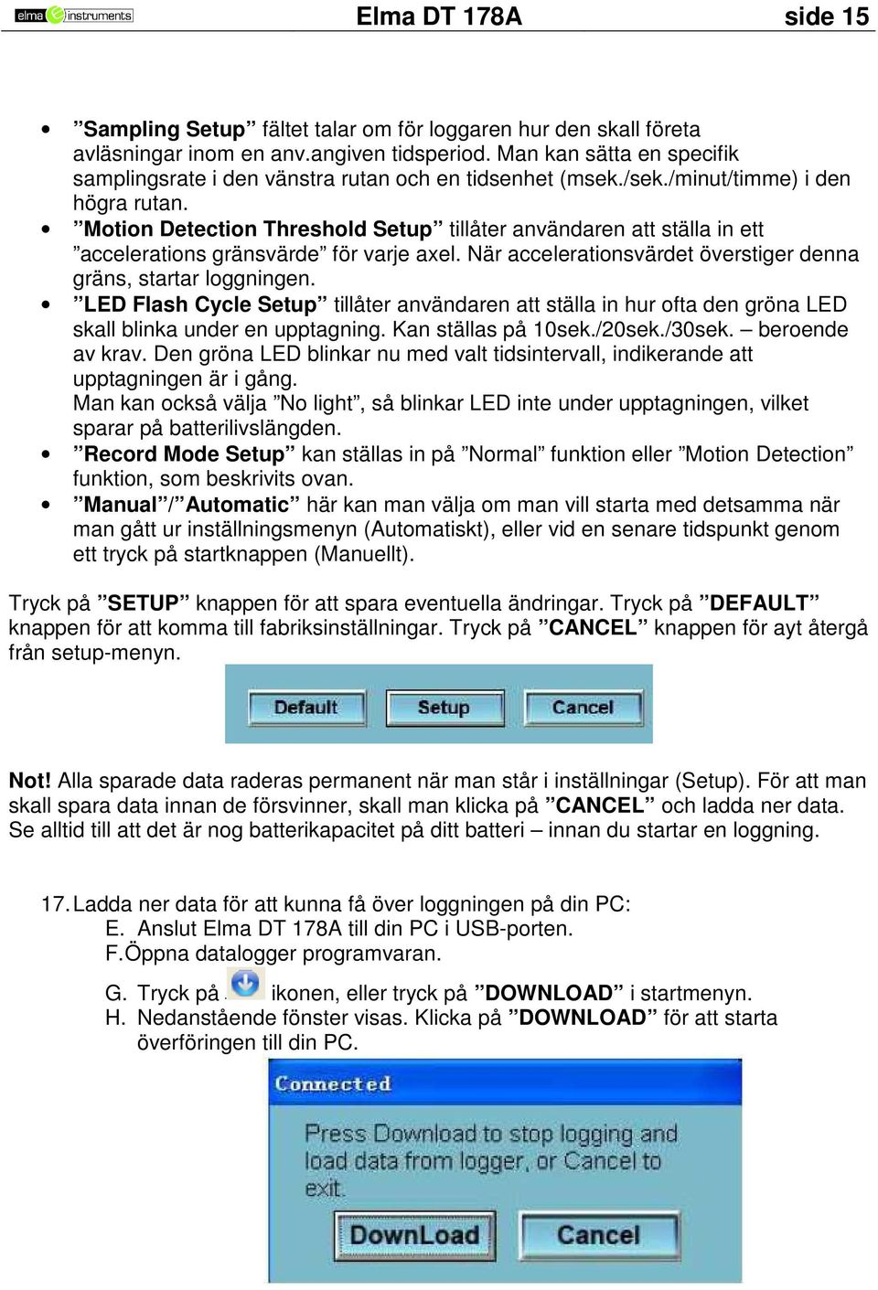 Motion Detection Threshold Setup tillåter användaren att ställa in ett accelerations gränsvärde för varje axel. När accelerationsvärdet överstiger denna gräns, startar loggningen.