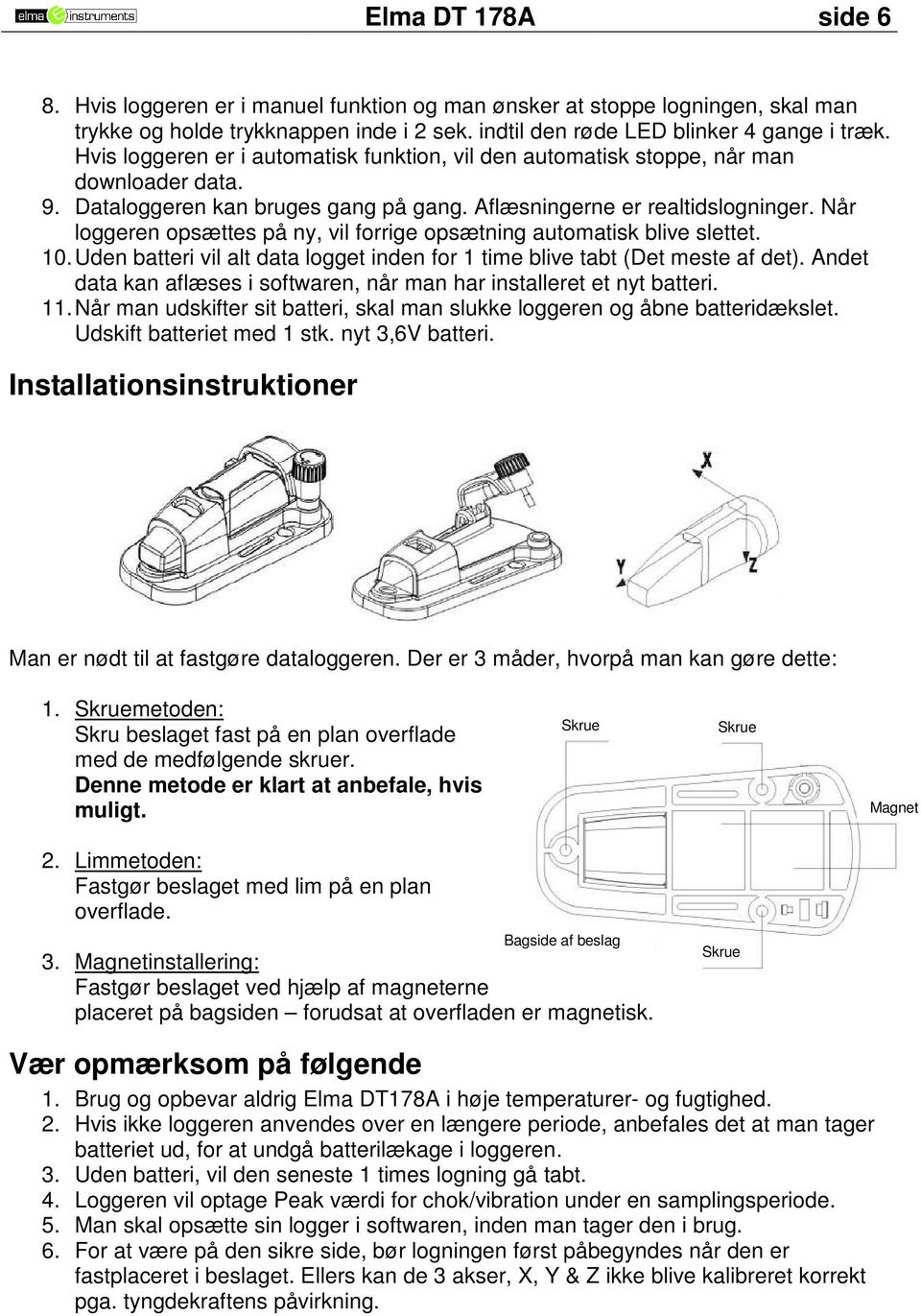 Når loggeren opsættes på ny, vil forrige opsætning automatisk blive slettet. 10. Uden batteri vil alt data logget inden for 1 time blive tabt (Det meste af det).