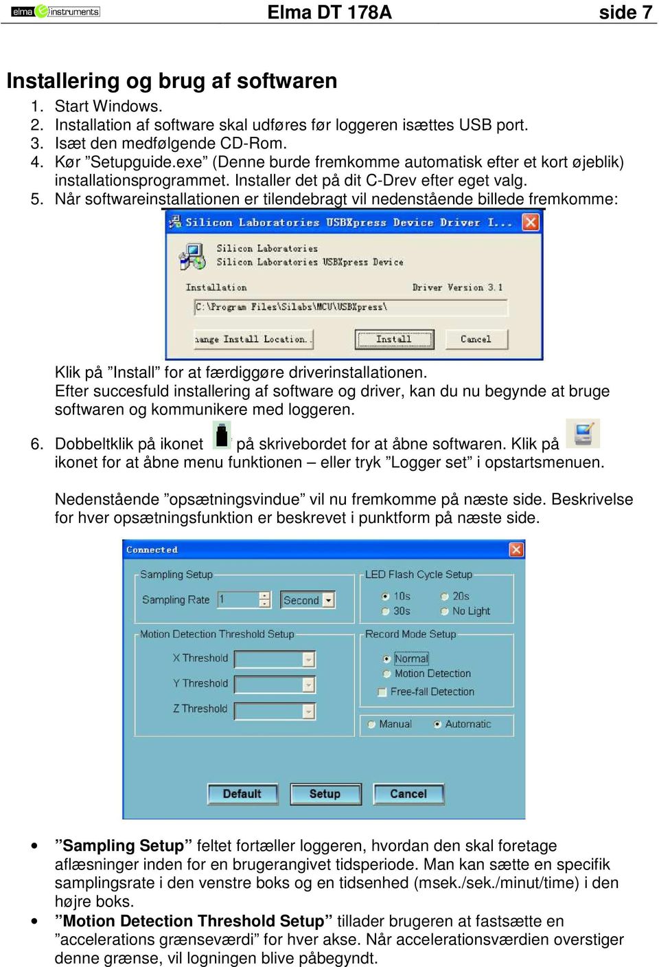 Når softwareinstallationen er tilendebragt vil nedenstående billede fremkomme: Klik på Install for at færdiggøre driverinstallationen.