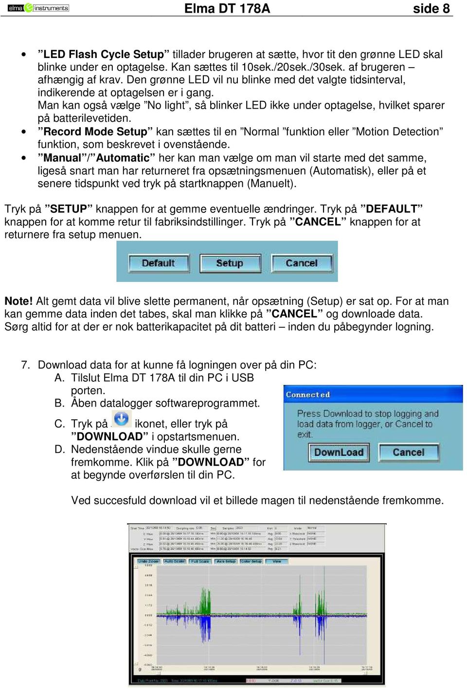 Record Mode Setup kan sættes til en Normal funktion eller Motion Detection funktion, som beskrevet i ovenstående.