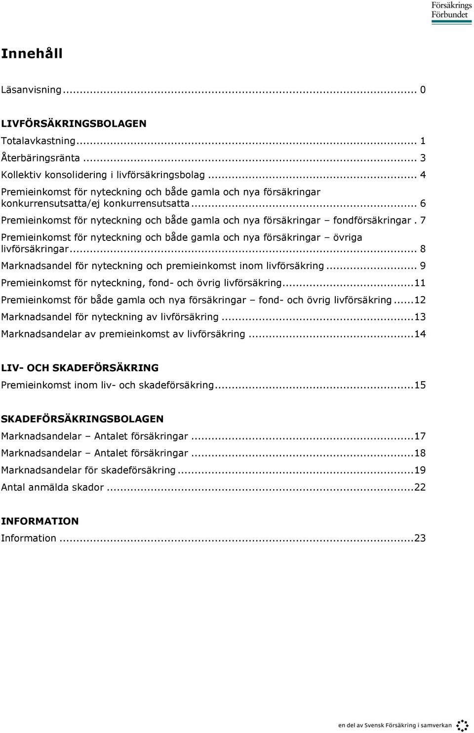 7 Premieinkomst för nyteckning och både gamla och nya försäkringar övriga livförsäkringar... 8 Marknadsandel för nyteckning och premieinkomst inom livförsäkring.