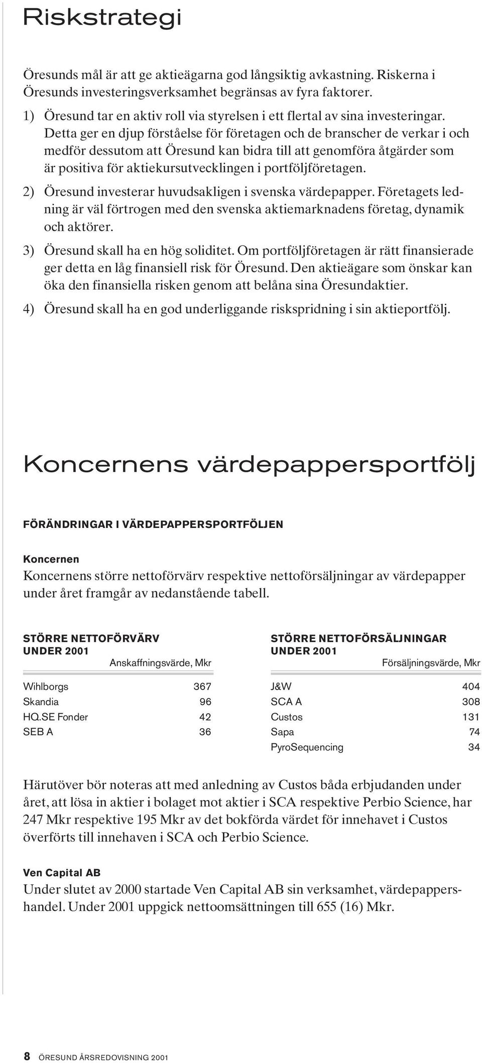 Detta ger en djup förståelse för företagen och de branscher de verkar i och medför dessutom att Öresund kan bidra till att genomföra åtgärder som är positiva för aktiekursutvecklingen i