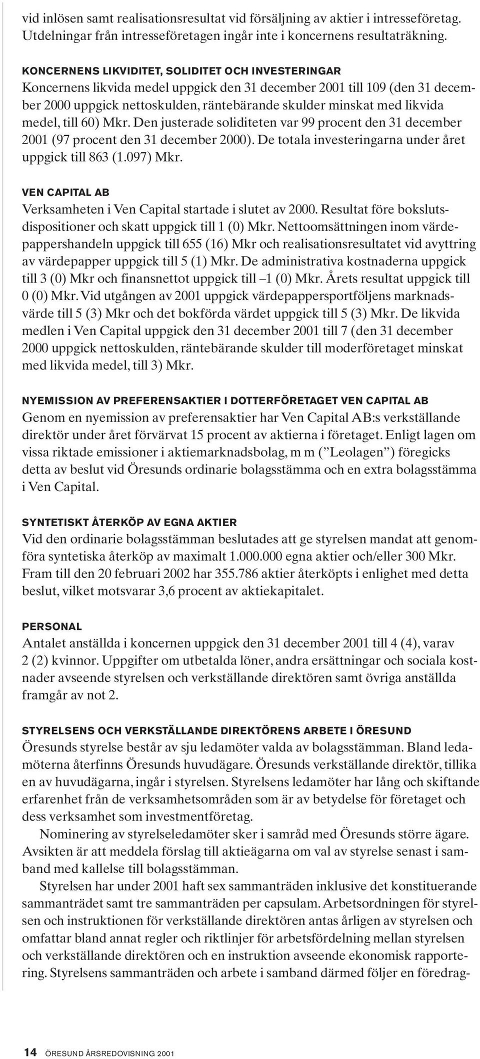 medel, till 60) Mkr. Den justerade soliditeten var 99 procent den 31 december 2001 (97 procent den 31 december 2000). De totala investeringarna under året uppgick till 863 (1.097) Mkr.