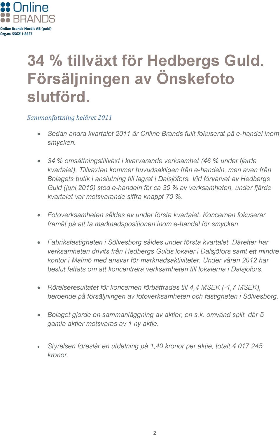 Vid förvärvet av Hedbergs Guld (juni 2010) stod e-handeln för ca 30 % av verksamheten, under fjärde kvartalet var motsvarande siffra knappt 70 %. Fotoverksamheten såldes av under första kvartalet.