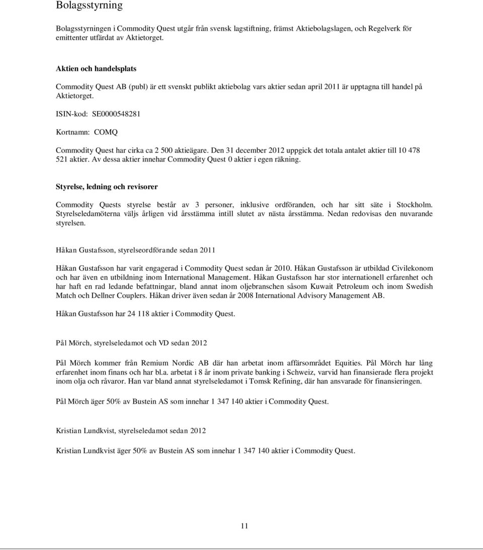 ISIN-kod: SE0000548281 Kortnamn: COMQ Commodity Quest har cirka ca 2 500 aktieägare. Den 31 december 2012 uppgick det totala antalet aktier till 10 478 521 aktier.