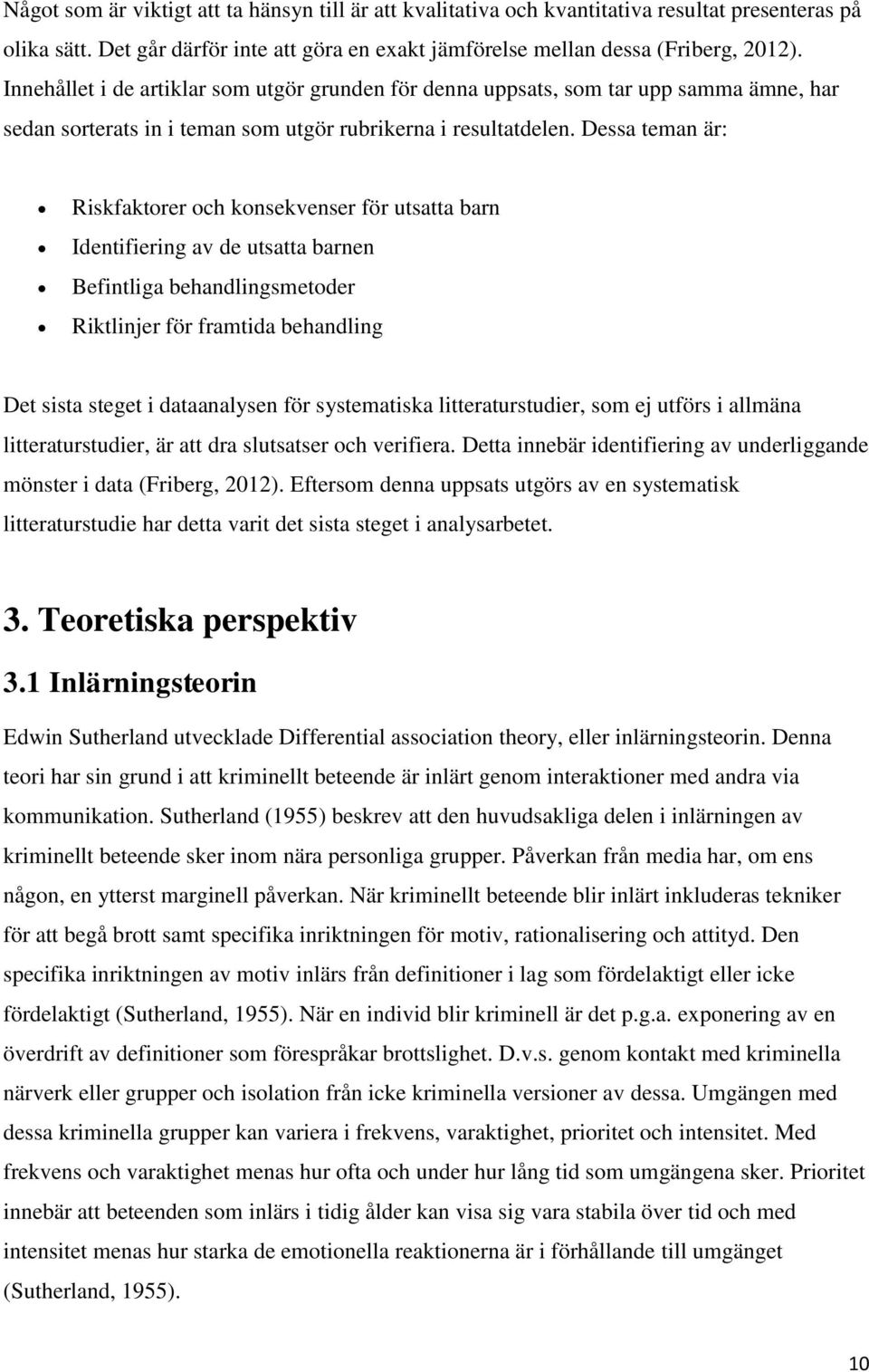 Dessa teman är: Riskfaktorer och konsekvenser för utsatta barn Identifiering av de utsatta barnen Befintliga behandlingsmetoder Riktlinjer för framtida behandling Det sista steget i dataanalysen för