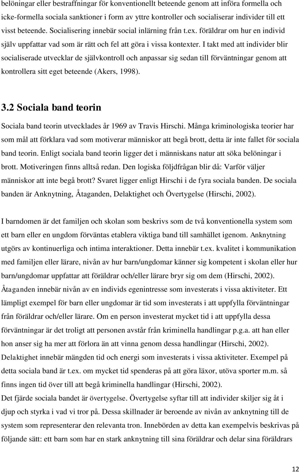 I takt med att individer blir socialiserade utvecklar de självkontroll och anpassar sig sedan till förväntningar genom att kontrollera sitt eget beteende (Akers, 1998). 3.