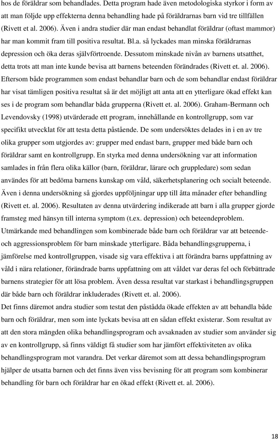 Dessutom minskade nivån av barnens utsatthet, detta trots att man inte kunde bevisa att barnens beteenden förändrades (Rivett et. al. 2006).