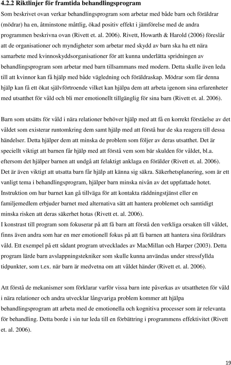 Rivett, Howarth & Harold (2006) föreslår att de organisationer och myndigheter som arbetar med skydd av barn ska ha ett nära samarbete med kvinnoskyddsorganisationer för att kunna underlätta