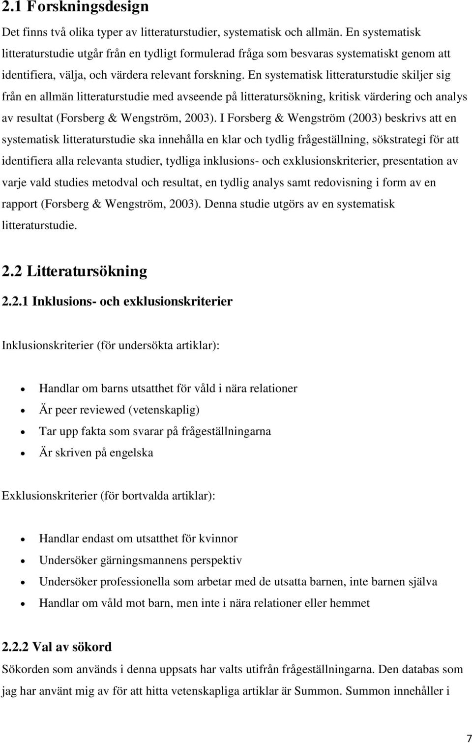 En systematisk litteraturstudie skiljer sig från en allmän litteraturstudie med avseende på litteratursökning, kritisk värdering och analys av resultat (Forsberg & Wengström, 2003).