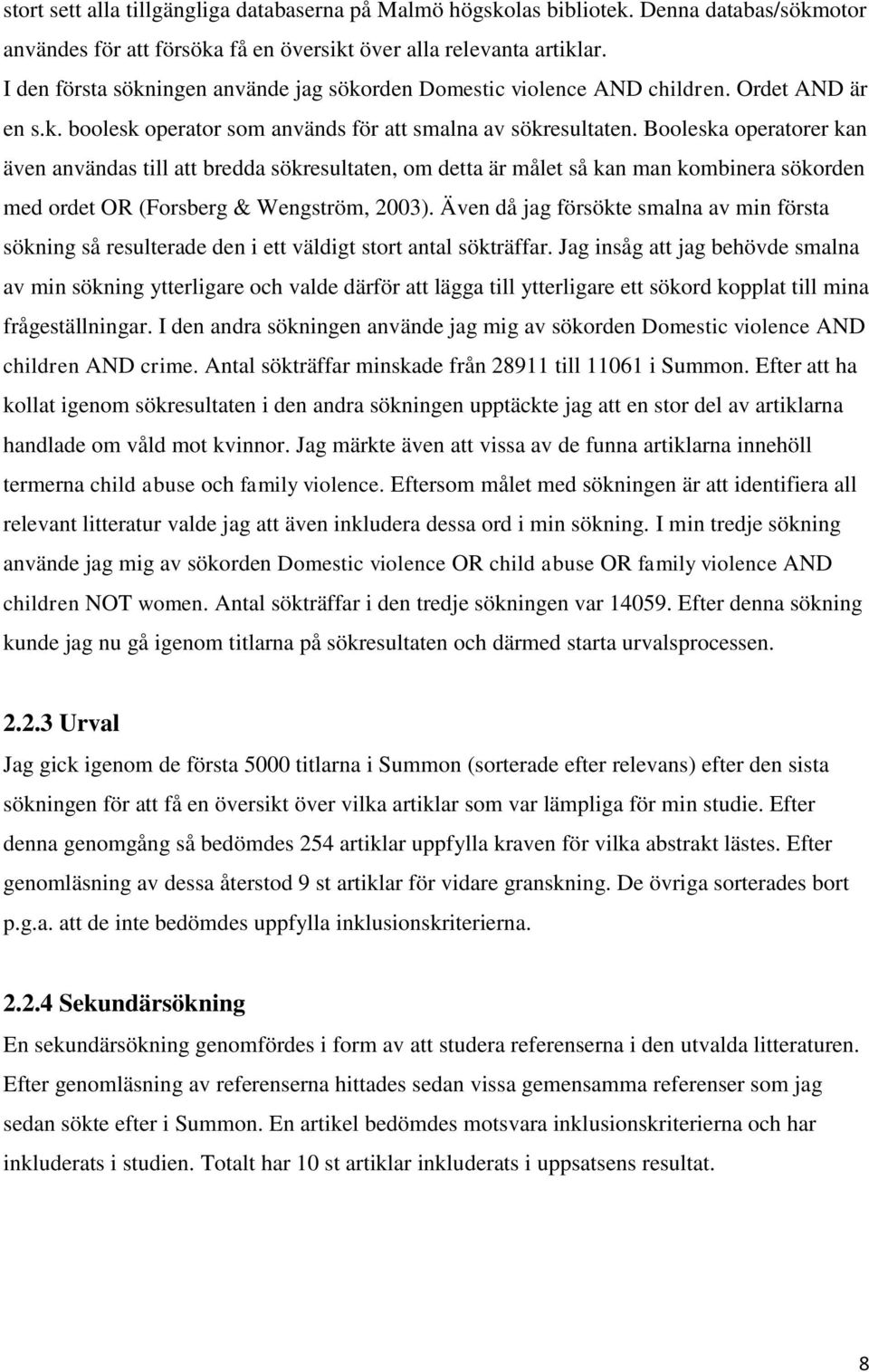 Booleska operatorer kan även användas till att bredda sökresultaten, om detta är målet så kan man kombinera sökorden med ordet OR (Forsberg & Wengström, 2003).