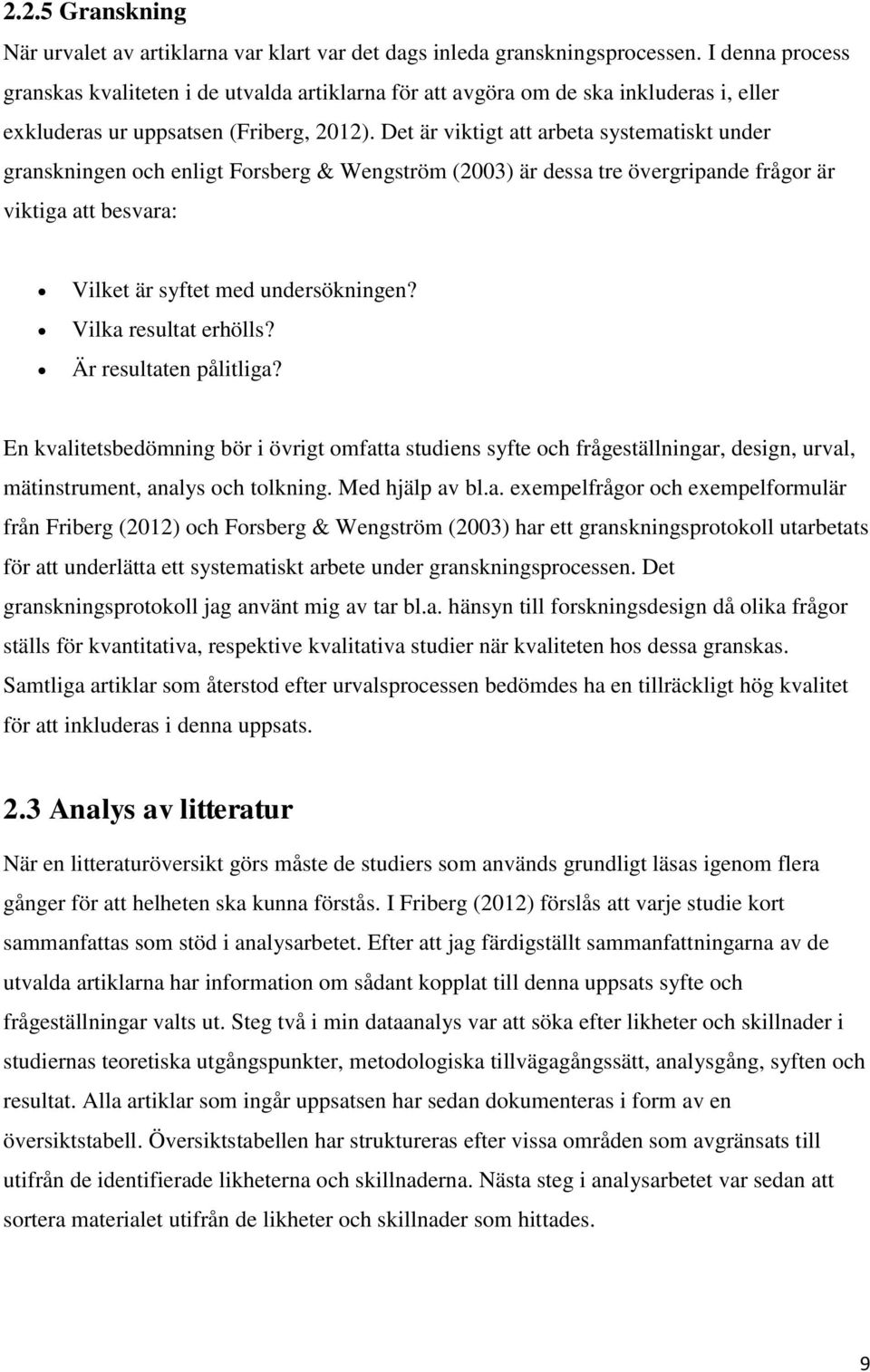 Det är viktigt att arbeta systematiskt under granskningen och enligt Forsberg & Wengström (2003) är dessa tre övergripande frågor är viktiga att besvara: Vilket är syftet med undersökningen?