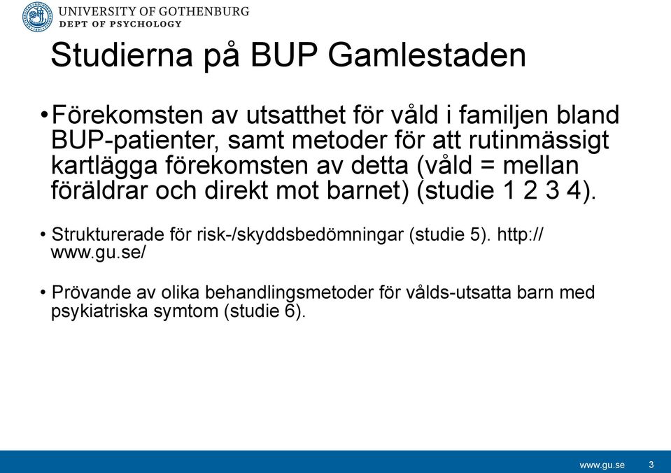 direkt mot barnet) (studie 1 2 3 4). Strukturerade för risk-/skyddsbedömningar (studie 5).