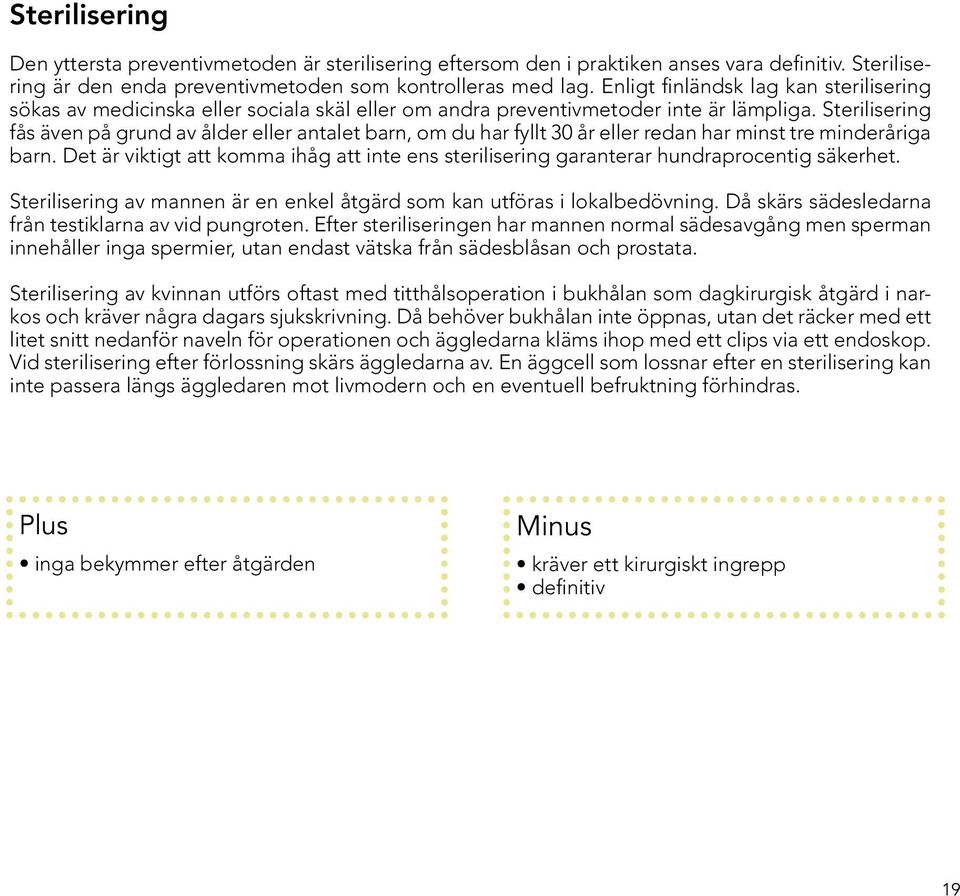 Sterilisering fås även på grund av ålder eller antalet barn, om du har fyllt 30 år eller redan har minst tre minderåriga barn.