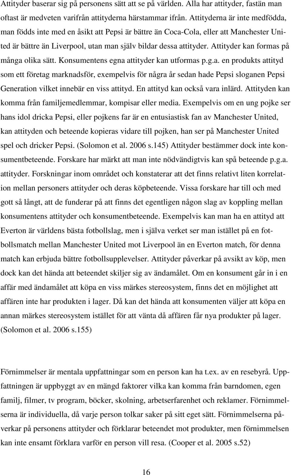 Attityder kan formas på många olika sätt. Konsumentens egna attityder kan utformas p.g.a. en produkts attityd som ett företag marknadsför, exempelvis för några år sedan hade Pepsi sloganen Pepsi Generation vilket innebär en viss attityd.