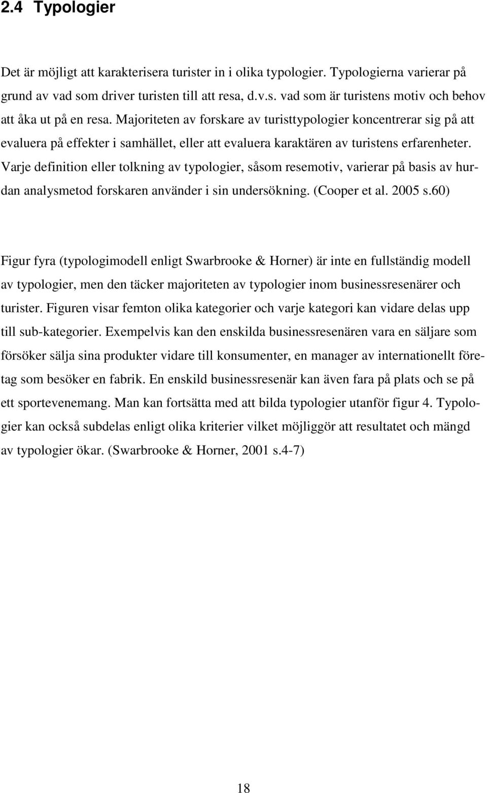 Varje definition eller tolkning av typologier, såsom resemotiv, varierar på basis av hurdan analysmetod forskaren använder i sin undersökning. (Cooper et al. 2005 s.