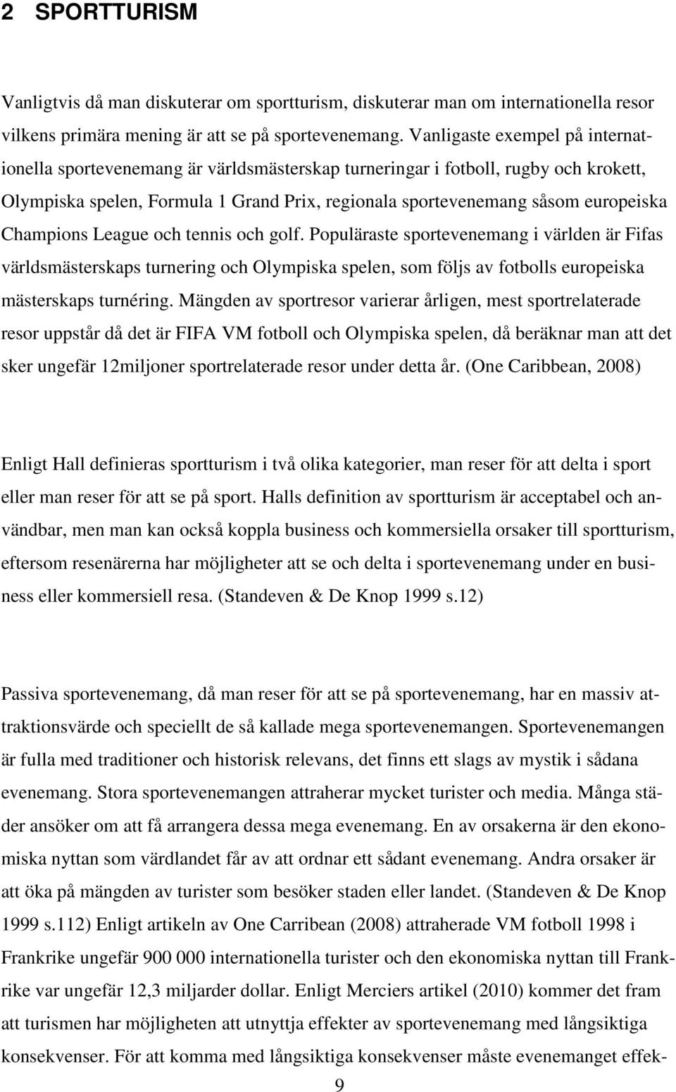 Champions League och tennis och golf. Populäraste sportevenemang i världen är Fifas världsmästerskaps turnering och Olympiska spelen, som följs av fotbolls europeiska mästerskaps turnéring.