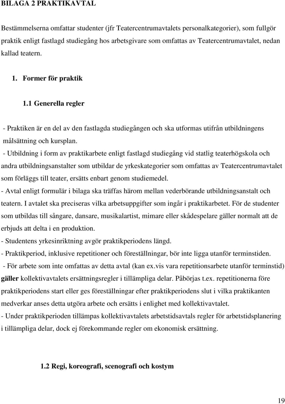 1 Generella regler - Praktiken är en del av den fastlagda studiegången och ska utformas utifrån utbildningens målsättning och kursplan.