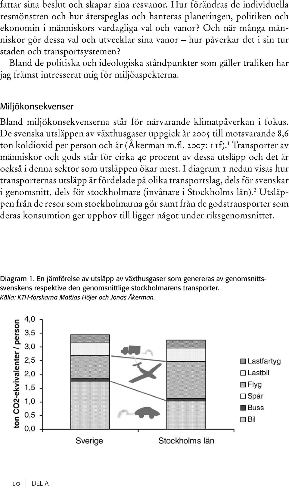 Bland de politiska och ideologiska ståndpunkter som gäller trafiken har jag främst intresserat mig för miljöaspekterna.