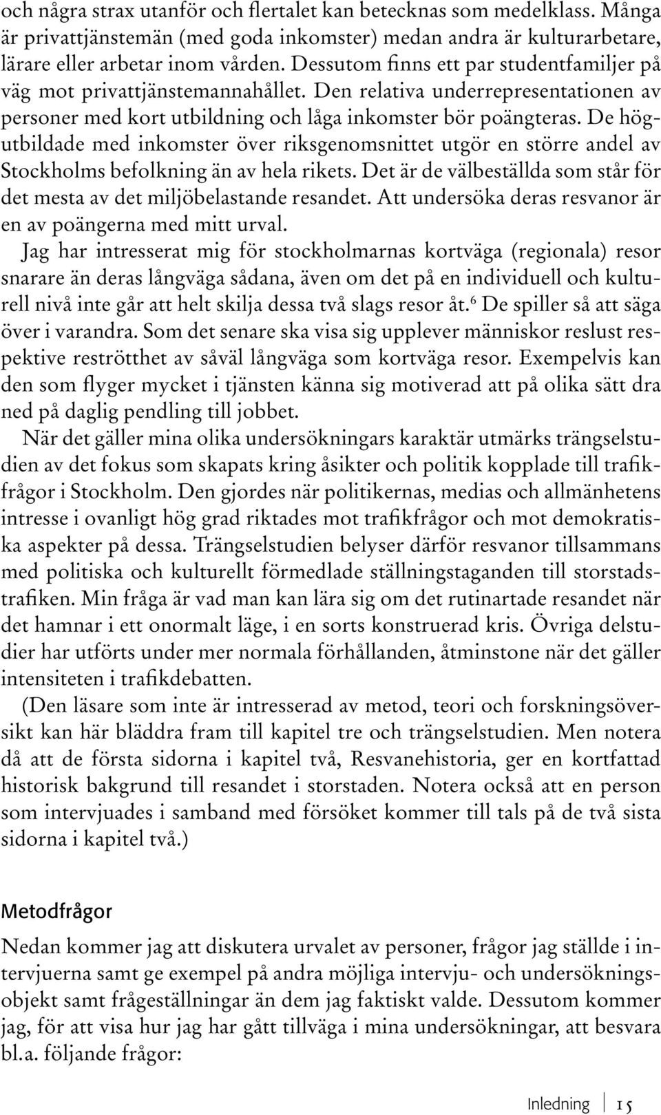 De högutbildade med inkomster över riksgenomsnittet utgör en större andel av Stockholms befolkning än av hela rikets. Det är de välbeställda som står för det mesta av det miljöbelastande resandet.