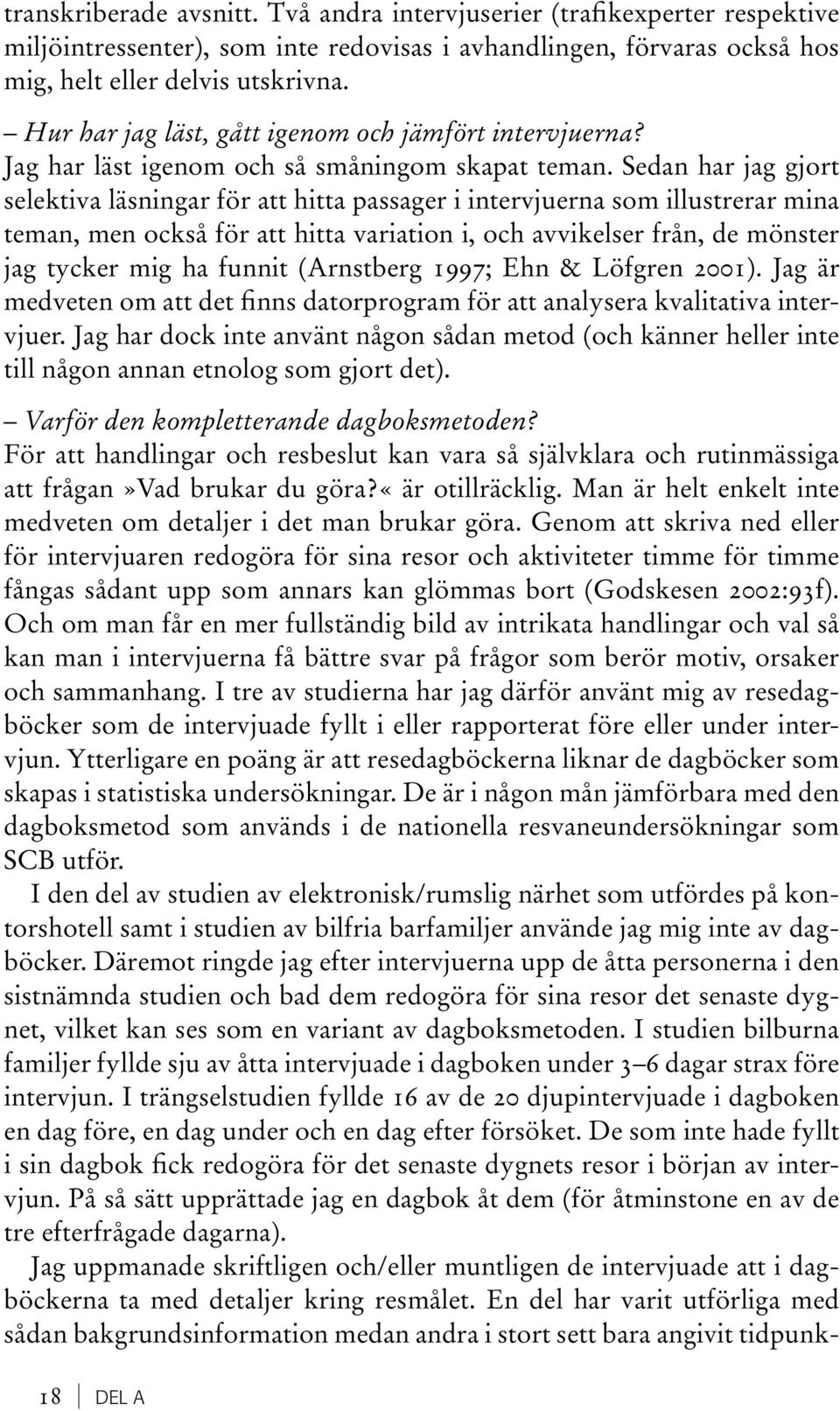 Sedan har jag gjort selektiva läsningar för att hitta passager i intervjuerna som illustrerar mina teman, men också för att hitta variation i, och avvikelser från, de mönster jag tycker mig ha funnit