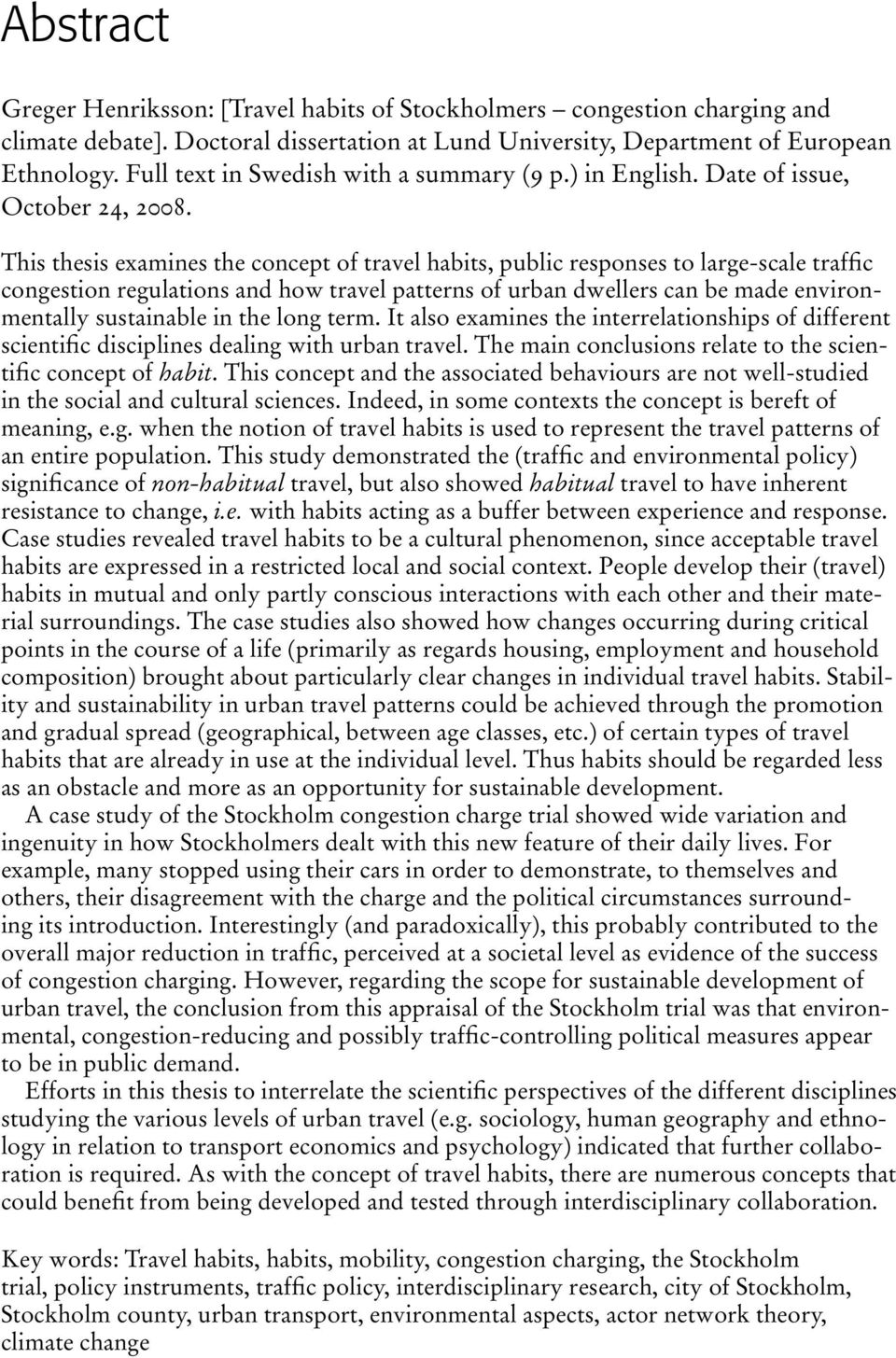 This thesis examines the concept of travel habits, public responses to large-scale traffic congestion regulations and how travel patterns of urban dwellers can be made environmentally sustainable in