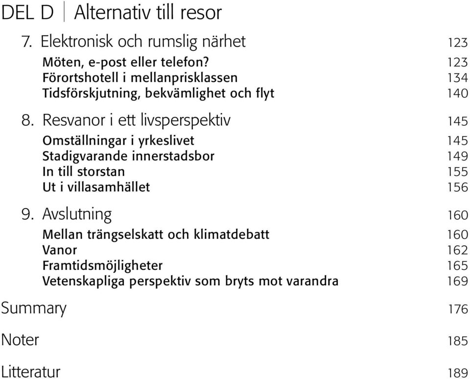 Resvanor i ett livsperspektiv 145 Omställningar i yrkeslivet 145 Stadigvarande innerstadsbor 149 In till storstan 155 Ut i