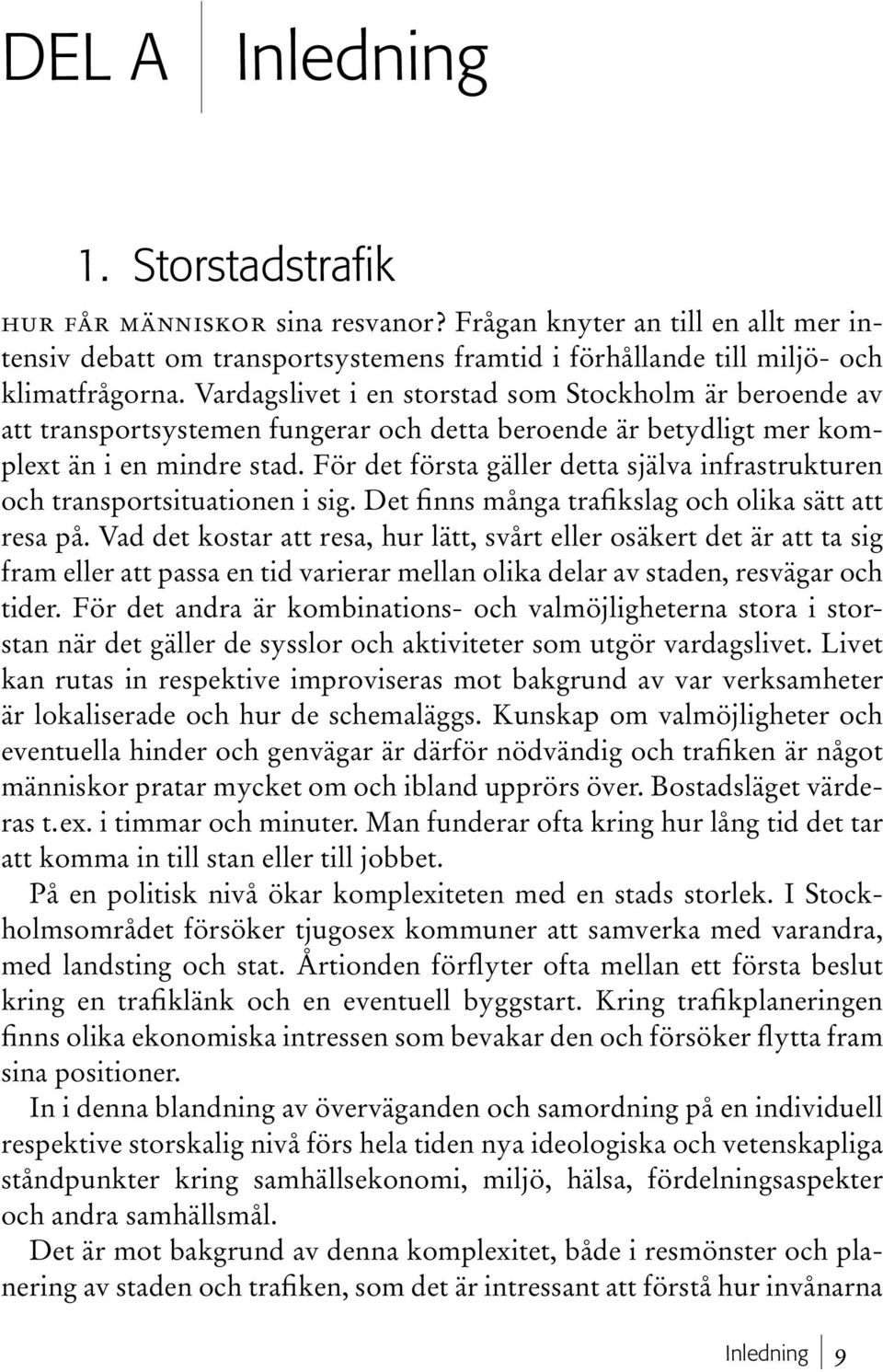 För det första gäller detta själva infrastrukturen och transportsituationen i sig. Det finns många trafikslag och olika sätt att resa på.