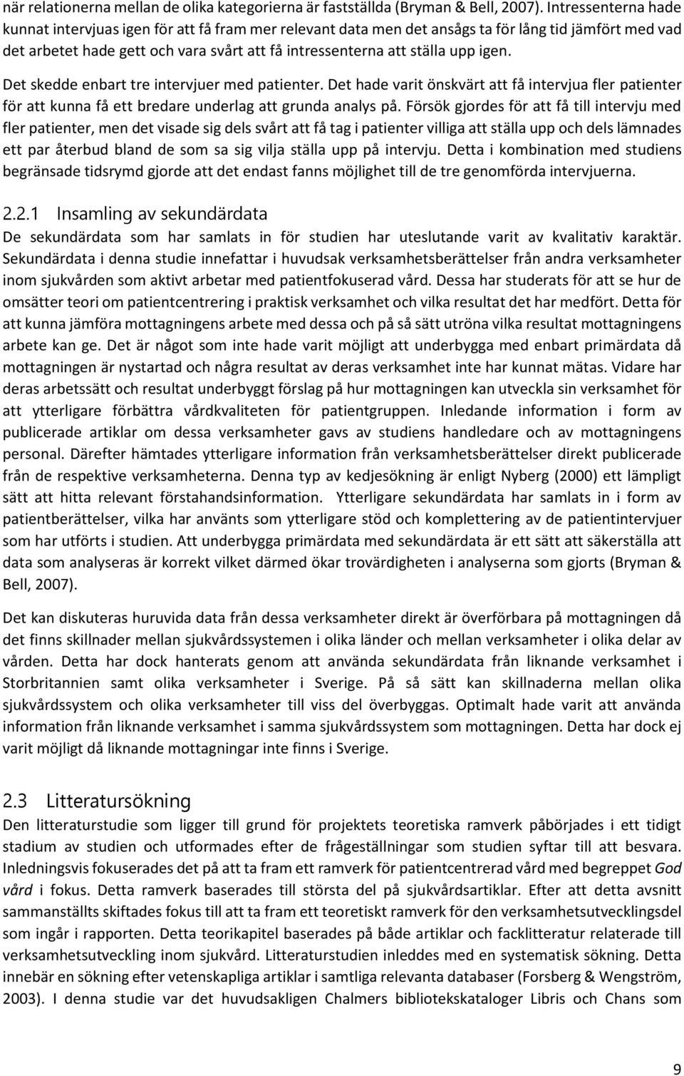 igen. Det skedde enbart tre intervjuer med patienter. Det hade varit önskvärt att få intervjua fler patienter för att kunna få ett bredare underlag att grunda analys på.