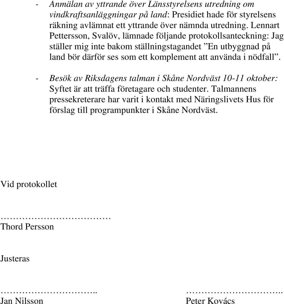 Lennart Pettersson, Svalöv, lämnade följande protokollsanteckning: Jag ställer mig inte bakom ställningstagandet En utbyggnad på land bör därför ses som ett