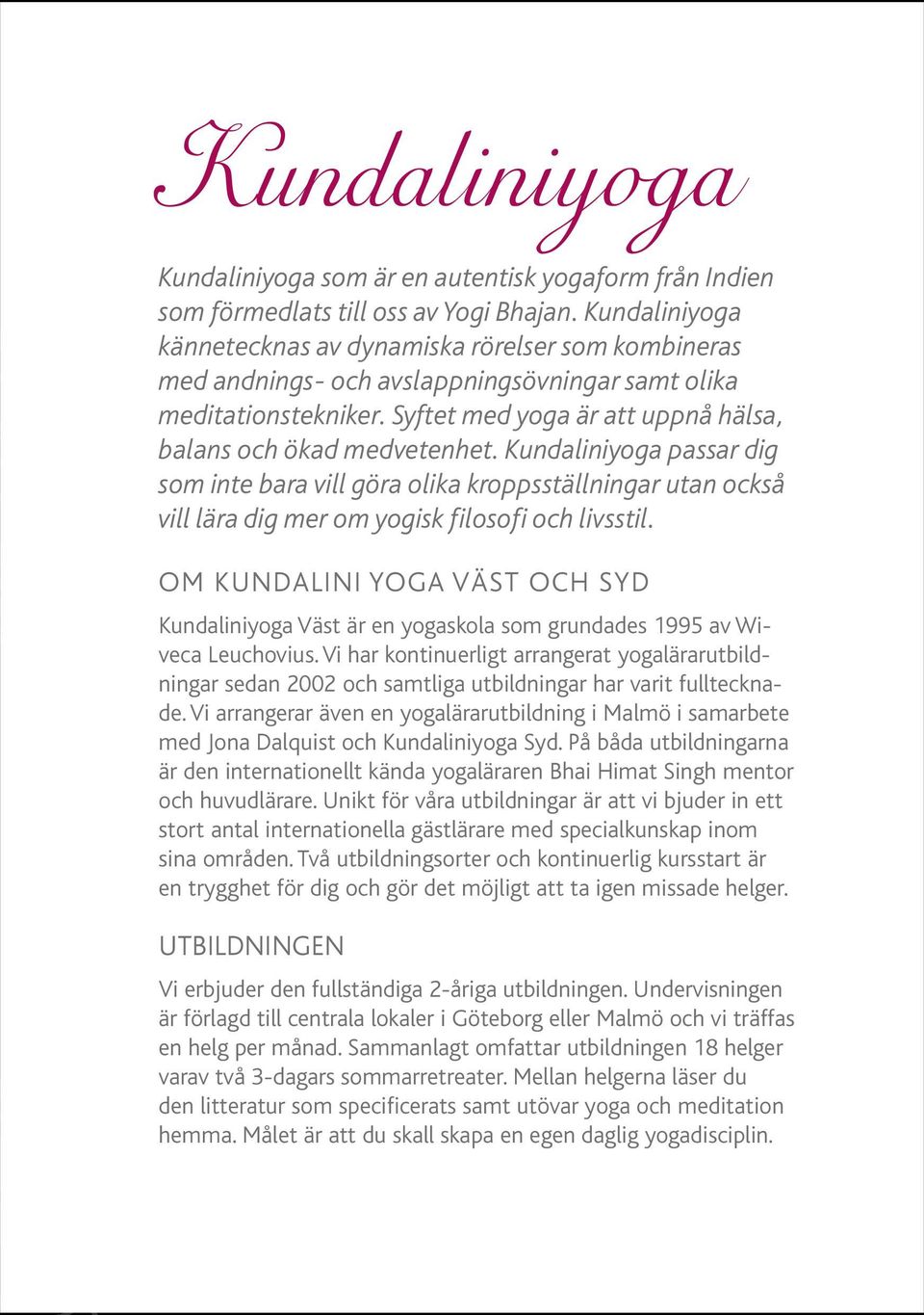 Kundaliniyoga passar dig som inte bara vill göra olika kroppsställningar utan också vill lära dig mer om yogisk filosofi och livsstil.