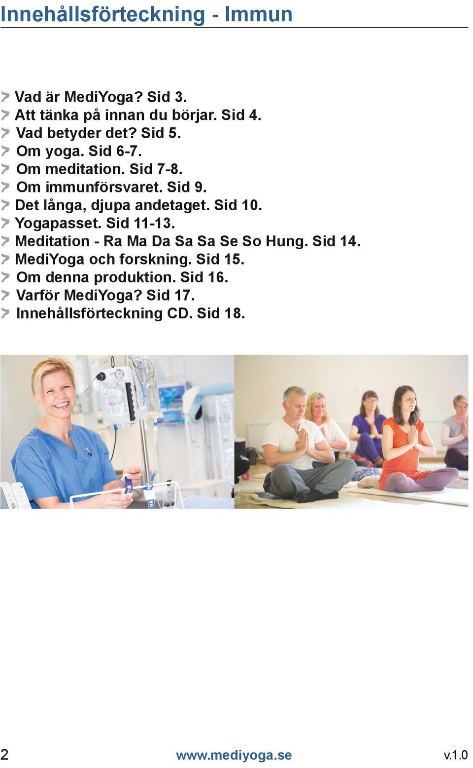 > Det långa, djupa andetaget. Sid 10. > Yogapasset. Sid 11-13. > Meditation - Ra Ma Da Sa Sa Se So Hung.