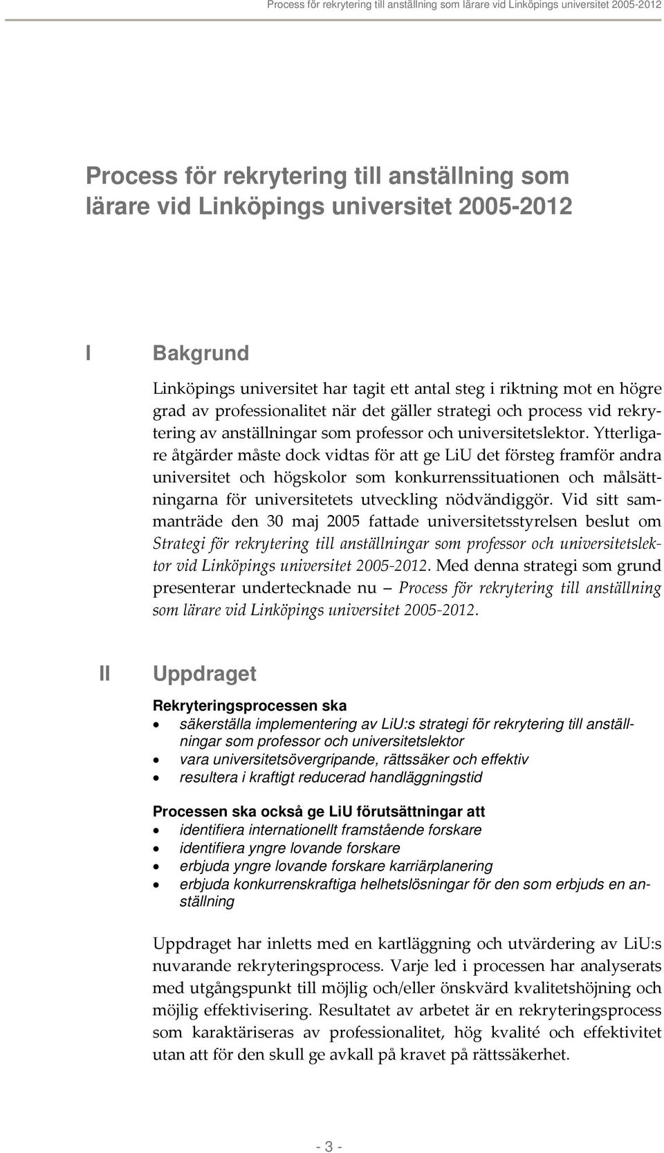 Ytterligare åtgärder måste dock vidtas för att ge LiU det försteg framför andra universitet och högskolor som konkurrenssituationen och målsättningarna för universitetets utveckling nödvändiggör.