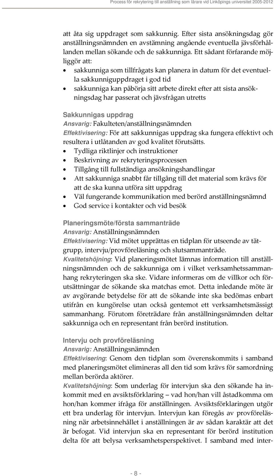 ansökningsdag har passerat och jävsfrågan utretts Sakkunnigas uppdrag Ansvarig: Fakulteten/anställningsnämnden Effektivisering: För att sakkunnigas uppdrag ska fungera effektivt och resultera i