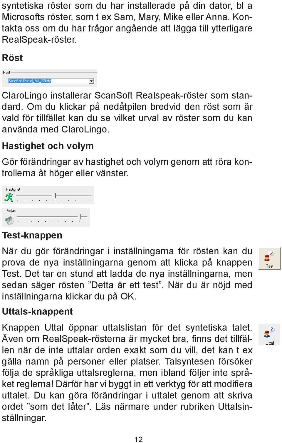 Om du klickar på nedåtpilen bredvid den röst som är vald för tillfället kan du se vilket urval av röster som du kan använda med ClaroLingo.