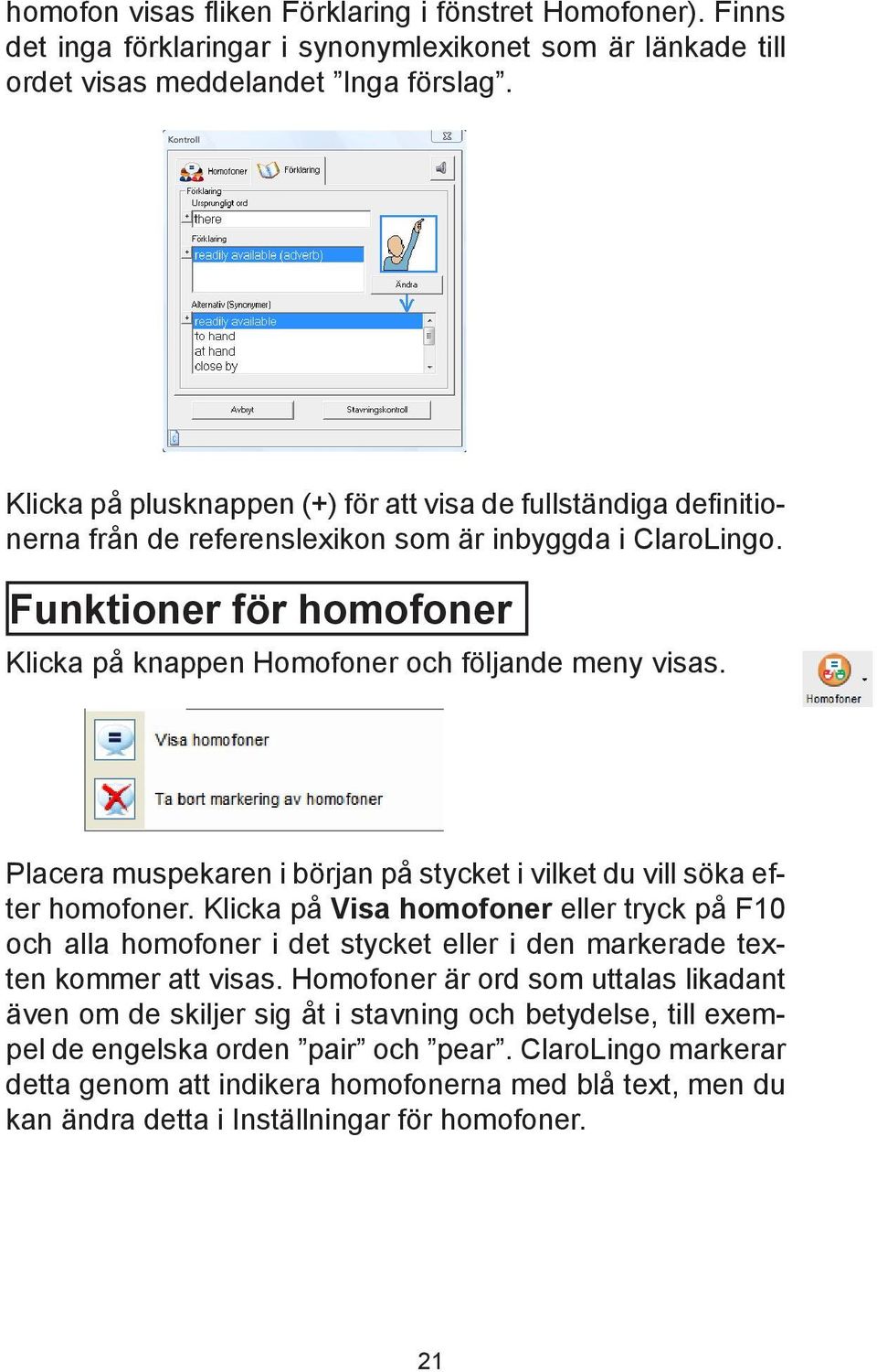 Funktioner för homofoner Klicka på knappen Homofoner och följande meny visas. Placera muspekaren i början på stycket i vilket du vill söka efter homofoner.