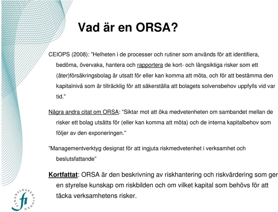 för eller kan komma att möta, och för att bestämma den kapitalnivå som är tillräcklig för att säkerställa att bolagets solvensbehov uppfylls vid var tid.