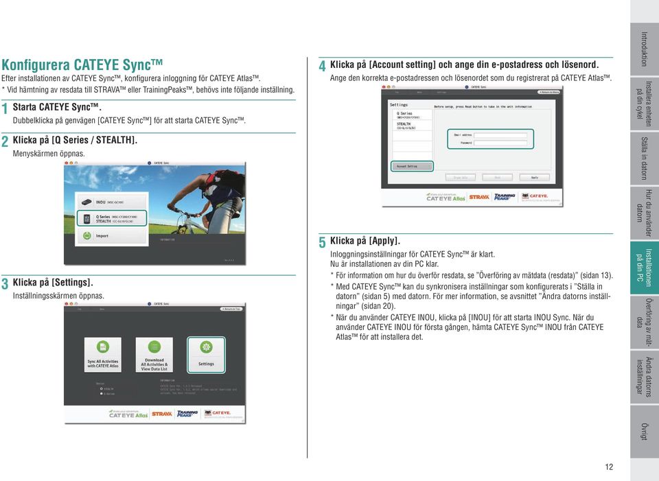 Ange den korrekta e-postadressen och lösenordet som du registrerat på CATEYE Atlas. 2 Klicka på [Q Series / STEALTH]. Menyskärmen öppnas. Ställa in 3 Klicka på [Settings]. Inställningsskärmen öppnas.