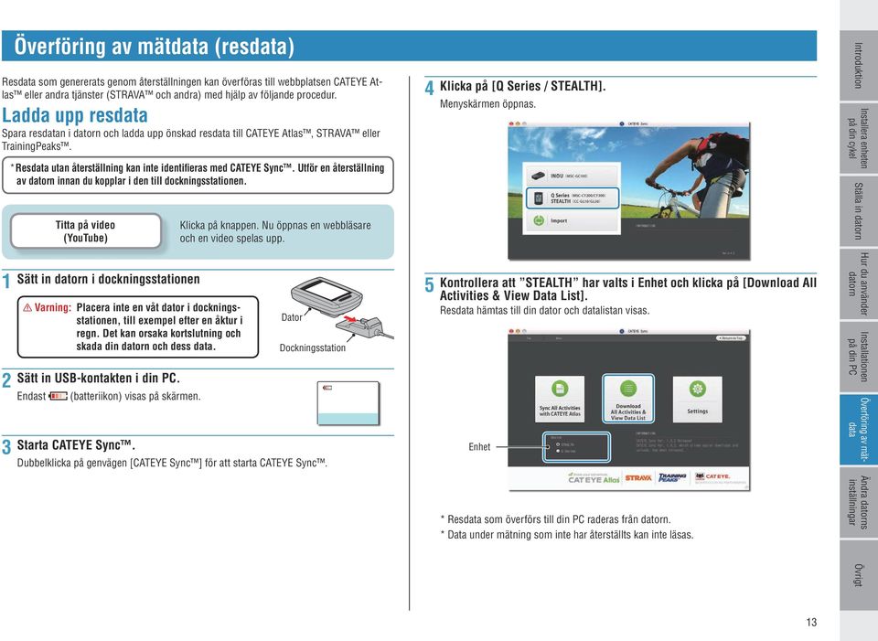 Utför en återställning av innan du kopplar i den till dockningsstationen. Titta på video (YouTube) Klicka på knappen. Nu öppnas en webbläsare och en video spelas upp. 4 Klicka på [Q Series / STEALTH].