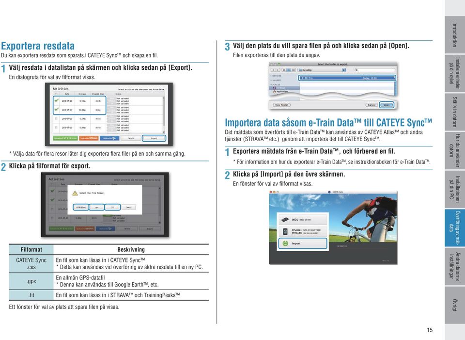 Klicka på filformat för export. Importera data såsom e-train Data till CATEYE Sync Det mätdata som överförts till e-train Data kan användas av CATEYE Atlas och andra tjänster (STRAVA etc.