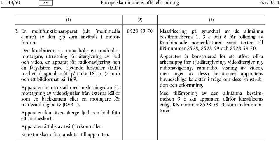 på cirka 18 cm (7 tum) och ett bildformat på 16:9.